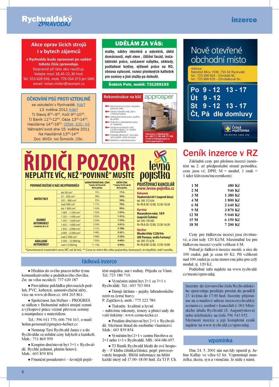 tj slavoj 8 00 9 00, kočí 9 30-10 30, tj baník 11 00-12 00, oáza 13 00-14 00, hasičárna 14 30-16 00. cena: 100,- kč náhradní svod dne 15. května 2011 na hasičárně 13 00-14 00 doc. Mvdr.