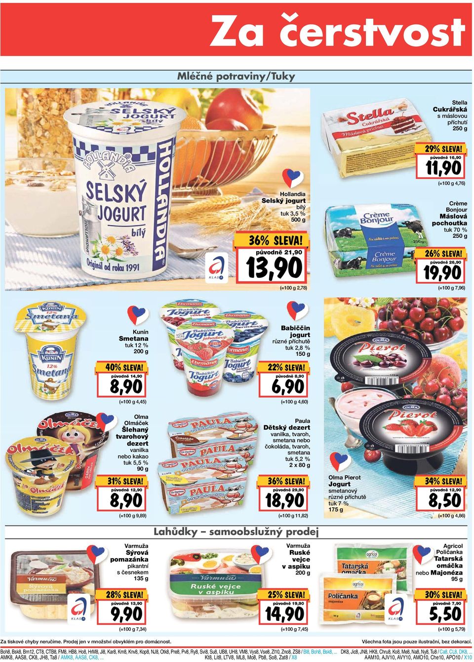 původně 26,90 19,90 (= 7,96) Kunín Smetana tuk 12 % 200 g Babiččin jogurt různé příchutě tuk 2,8 % 150 g 40% LEVNE! původně 8,90 (= 4,45) 22% LEVNE!