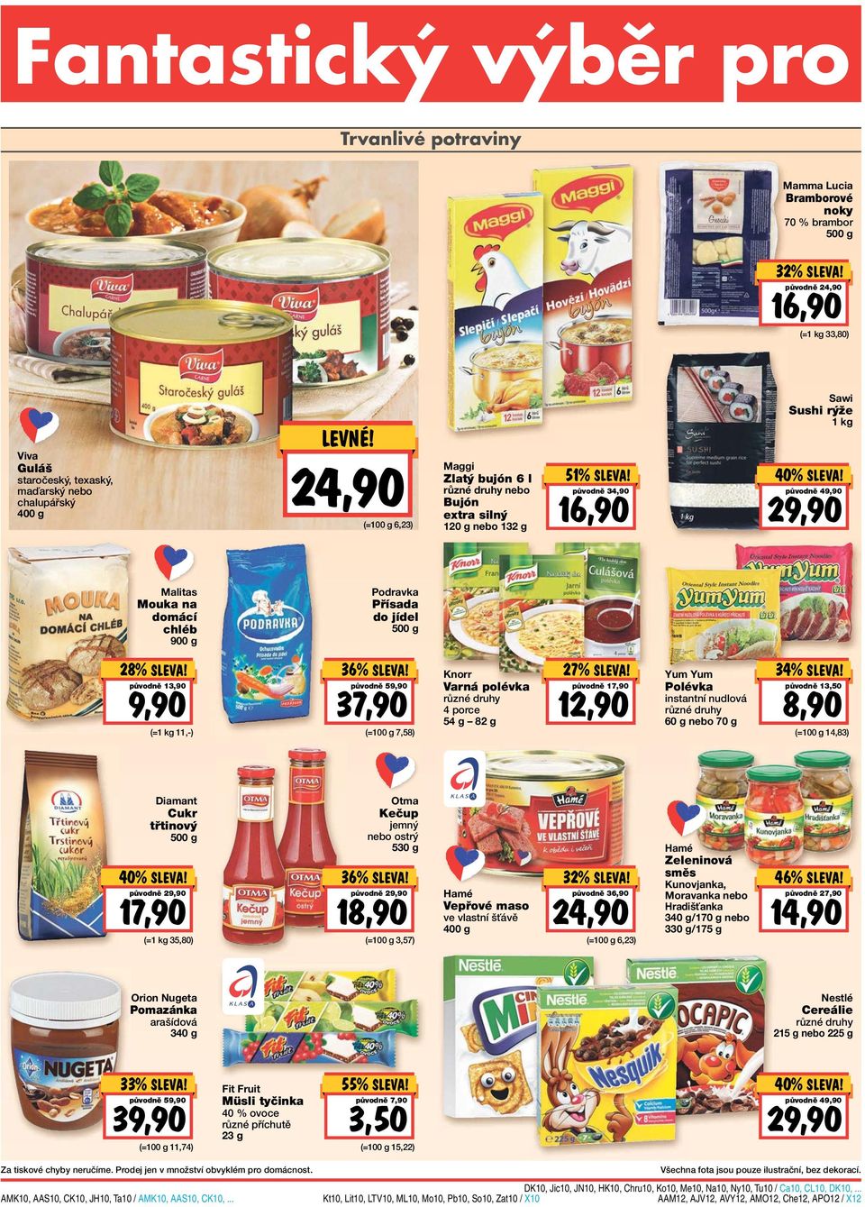 do jídel 500 g 28% původně 13,90 9,90 (=1 kg 11,-) 36% původně 59,90 37,90 (= 7,58) Knorr Varná polévka 4 porce 54 g 82 g 27% původně 17,90 12,90 Yum Yum Polévka instantní nudlová 60 g nebo 70 g 34%