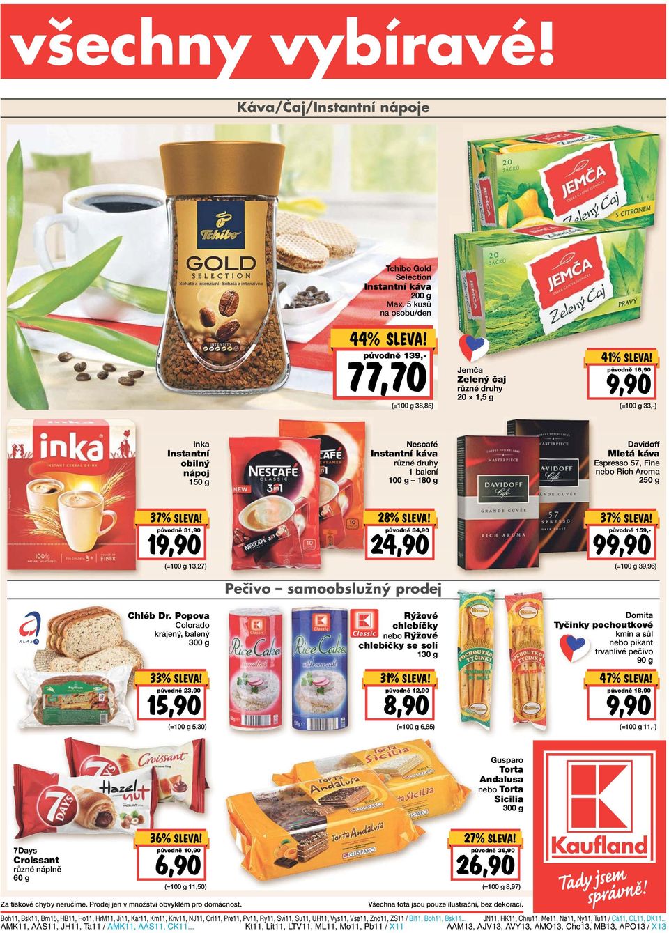 káva Espresso 57, Fine nebo Rich Aroma 250 g 37% původně 31,90 19,90 (= 13,27) 28% původně 34,90 24,90 Pečivo samoobslužný prodej 37% původně 159,- 99,90 (= 39,96) Chléb Dr.