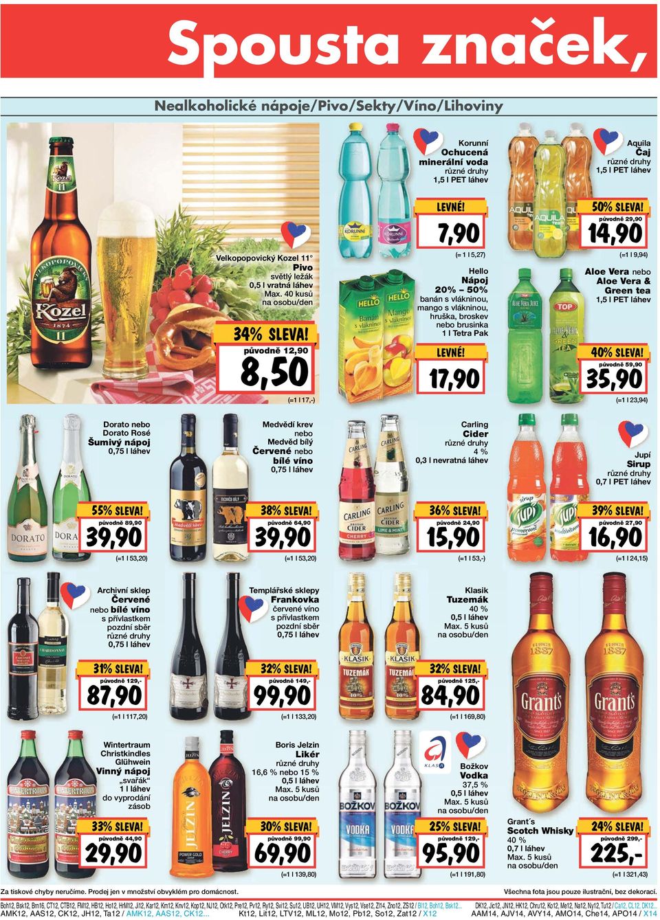 17,90 50% původně 29,90 (=1 l 9,94) Aloe Vera nebo Aloe Vera & Green tea 1,5 l PET láhev 40% původně 59,90 35,90 (=1 l 23,94) Dorato nebo Dorato Rosé Šumivý nápoj 0,75 l láhev Medvědí krev nebo