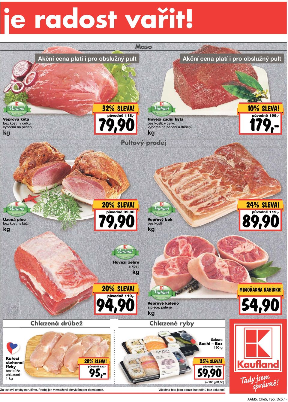 zadní kýta bez kosti, v celku výborná na pečení a dušení kg 10% původně 199,- 179,- Pultový prodej Uzená plec bez kosti, s kůží kg 20% původně 99,90 79,90 Vepřový bok