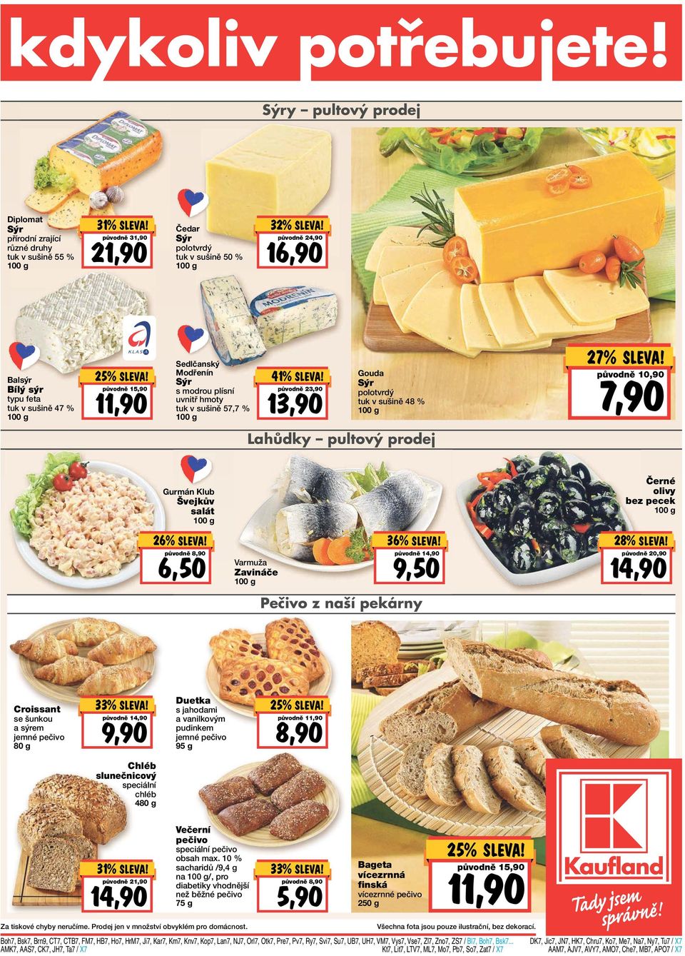 25% původně 15,90 11,90 Sedlčanský Modřenín Sýr s modrou plísní uvnitř hmoty tuk v sušině 57,7 % 41% původně 23,90 13,90 Gouda Sýr polotvrdý tuk v sušině 48 % 27% původně 10,90 7,90 Lahůdky pultový