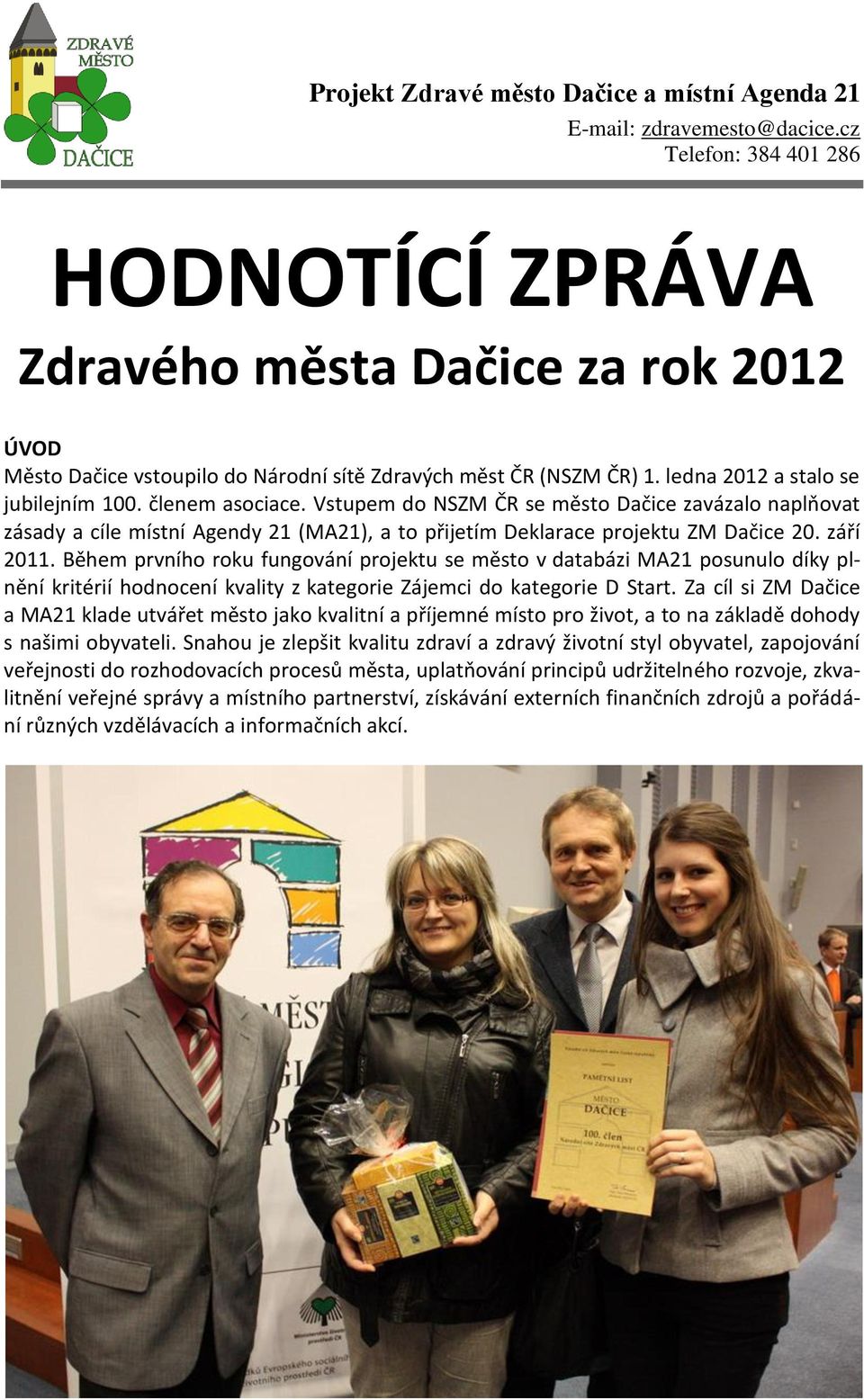 členem asociace. Vstupem do NSZM ČR se město Dačice zavázalo naplňovat zásady a cíle místní Agendy 21 (MA21), a to přijetím Deklarace projektu ZM Dačice 20. září 2011.
