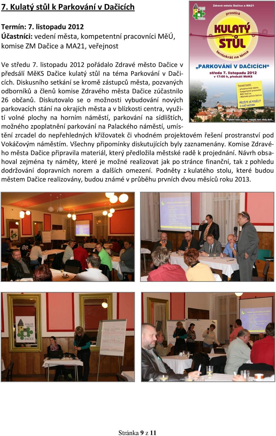 Diskusního setkání se kromě zástupců města, pozvaných odborníků a členů komise Zdravého města Dačice zúčastnilo 26 občanů.