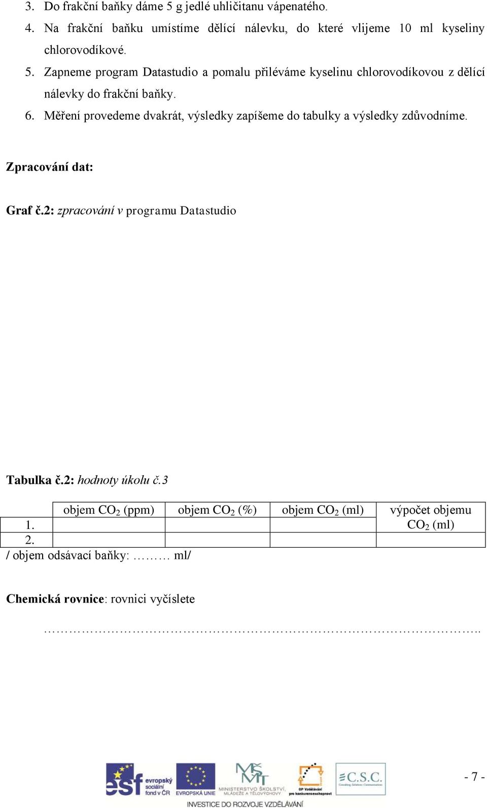 Zapneme program Datastudio a pomalu přiléváme kyselinu chlorovodíkovou z dělící nálevky do frakční baňky. 6.