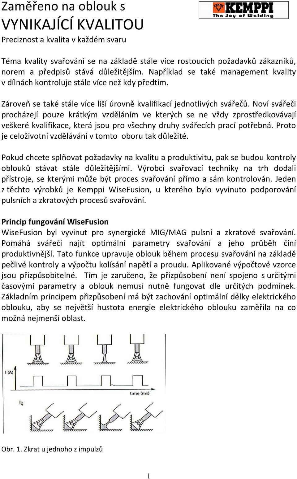 Noví svářeči procházejí pouze krátkým vzděláním ve kterých se ne vždy zprostředkovávají veškeré kvalifikace, která jsou pro všechny druhy svářecích prací potřebná.