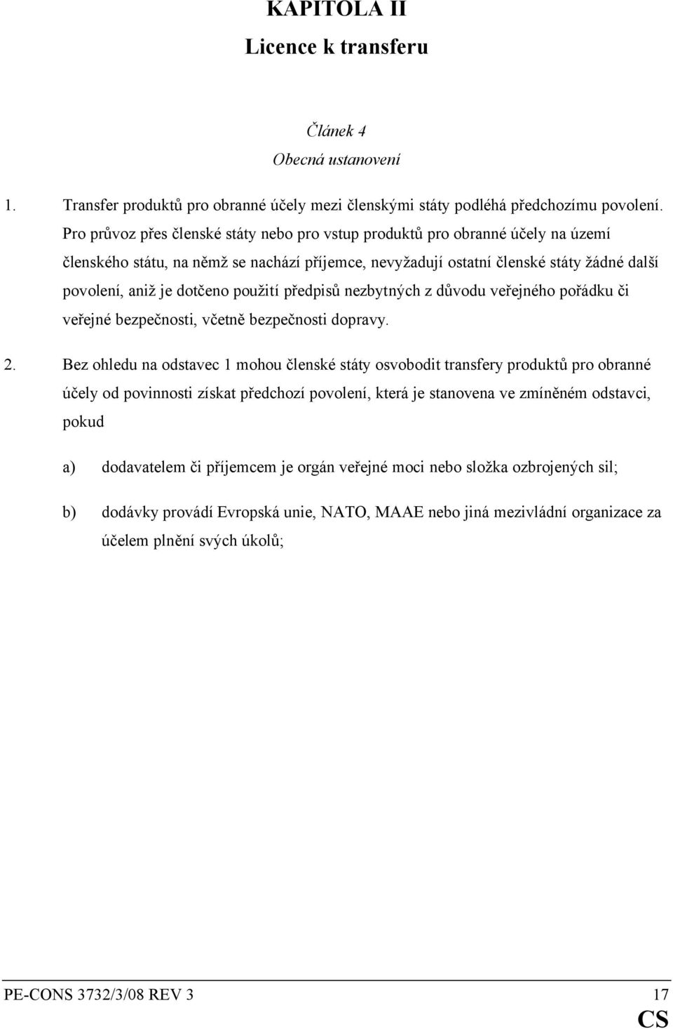 použití předpisů nezbytných z důvodu veřejného pořádku či veřejné bezpečnosti, včetně bezpečnosti dopravy. 2.