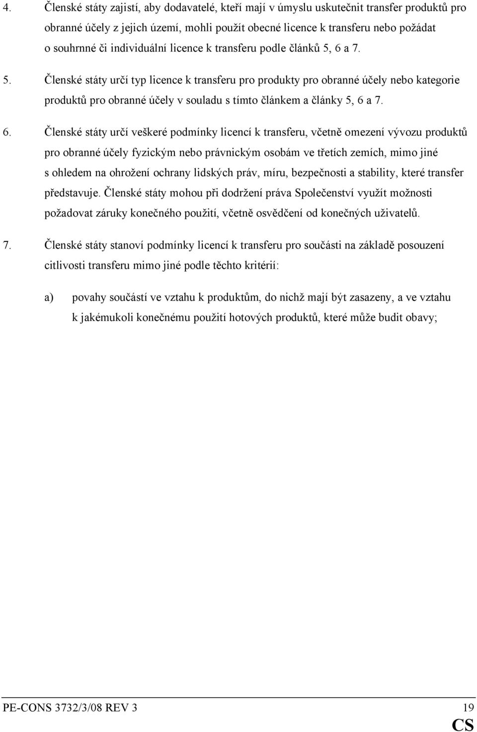 6 a 7. 5. Členské státy určí typ licence k transferu pro produkty pro obranné účely nebo kategorie produktů pro obranné účely v souladu s tímto článkem a články 5, 6 