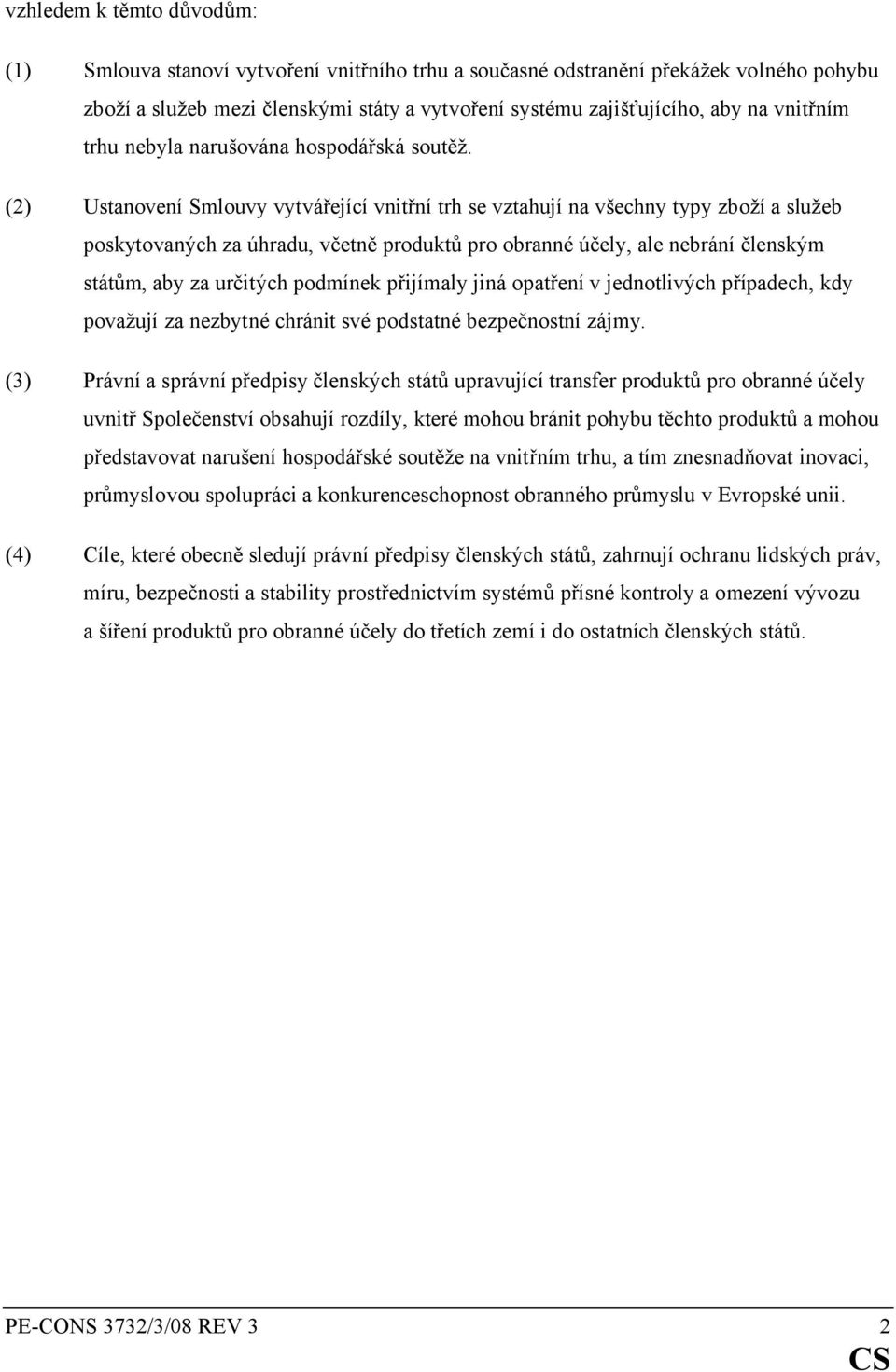(2) Ustanovení Smlouvy vytvářející vnitřní trh se vztahují na všechny typy zboží a služeb poskytovaných za úhradu, včetně produktů pro obranné účely, ale nebrání členským státům, aby za určitých