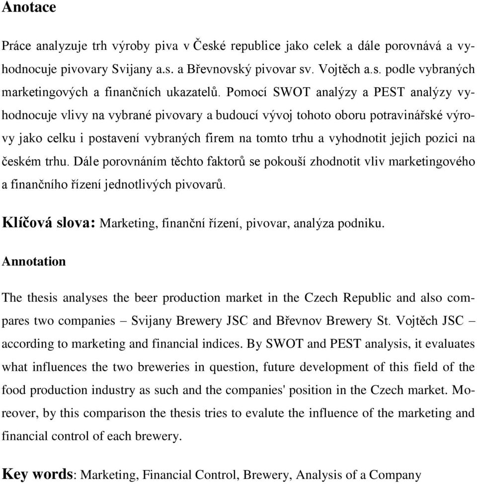 pozici na českém trhu. Dále porovnáním těchto faktorů se pokouší zhodnotit vliv marketingového a finančního řízení jednotlivých pivovarů.