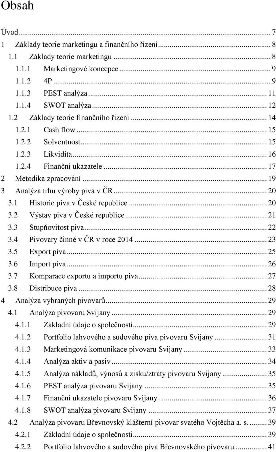 .. 19 3 Analýza trhu výroby piva v ČR... 20 3.1 Historie piva v České republice... 20 3.2 Výstav piva v České republice... 21 3.3 Stupňovitost piva... 22 3.4 Pivovary činné v ČR v roce 2014... 23 3.