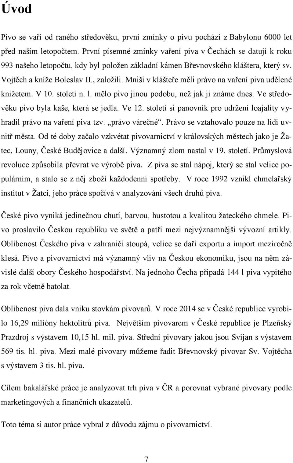 Mniši v klášteře měli právo na vaření piva udělené knížetem. V 10. století n. l. mělo pivo jinou podobu, než jak ji známe dnes. Ve středověku pivo byla kaše, která se jedla. Ve 12.