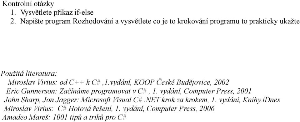 Virius: od C++ k C#,1.vydání, KOOP České Budějovice, 2002 Eric Gunnerson: Začínáme programovat v C#, 1.