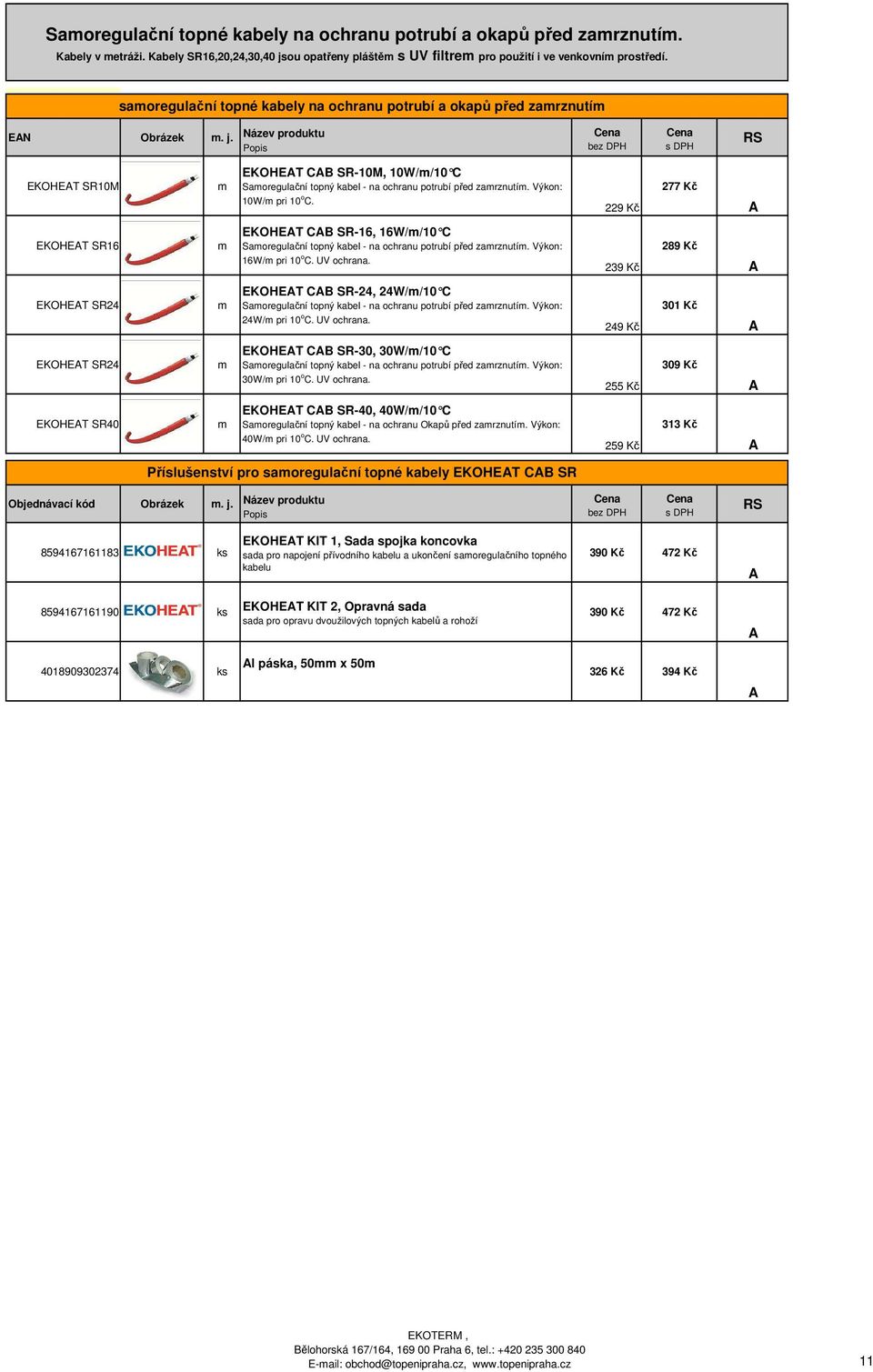 Název produktu EKOHET SR10M m EKOHET C SR-10M, 10W/m/10 C Samoregulační topný kabel - na ochranu potrubí před zamrznutím. Výkon: 10W/m pri 10 o C.
