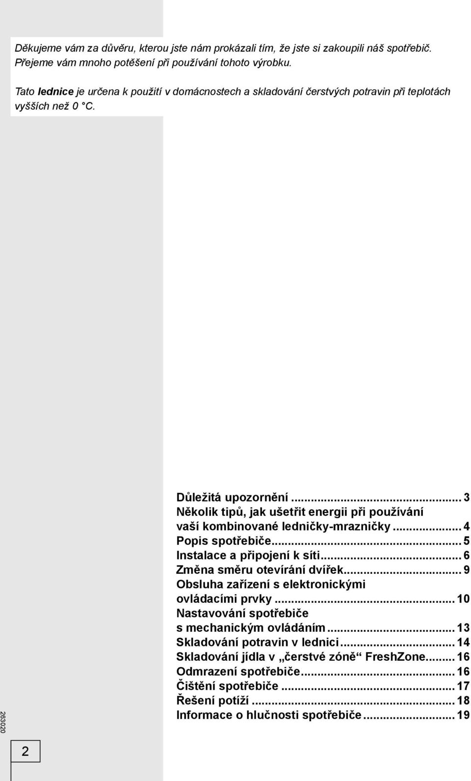 .. 3 Několik tipů, jak ušetřit energii při používání vaší kombinované ledničky-mrazničky... 4 Popis spotřebiče... 5 Instalace a připojení k síti... 6 Změna směru otevírání dvířek.