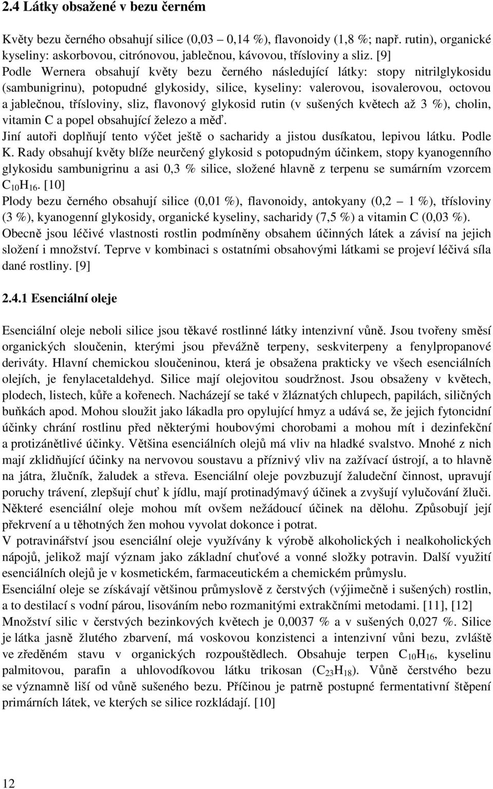 sliz, flavonový glykosid rutin (v sušených květech až 3 %), cholin, vitamin C a popel obsahující železo a měď. Jiní autoři doplňují tento výčet ještě o sacharidy a jistou dusíkatou, lepivou látku.