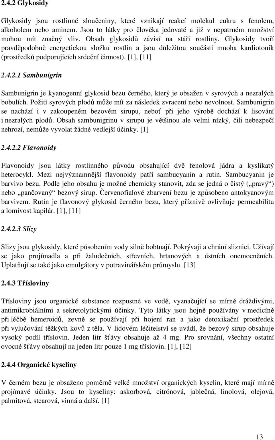 Glykosidy tvoří pravděpodobně energetickou složku rostlin a jsou důležitou součástí mnoha kardiotonik (prostředků podporujících srdeční činnost). [1], [11] 2.