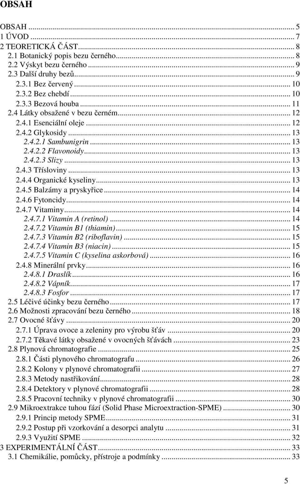 .. 13 2.4.5 Balzámy a pryskyřice... 14 2.4.6 Fytoncidy... 14 2.4.7 Vitaminy... 14 2.4.7.1 Vitamin A (retinol)... 14 2.4.7.2 Vitamin B1 (thiamin)... 15 2.4.7.3 Vitamin B2 (riboflavin)... 15 2.4.7.4 Vitamin B3 (niacin).