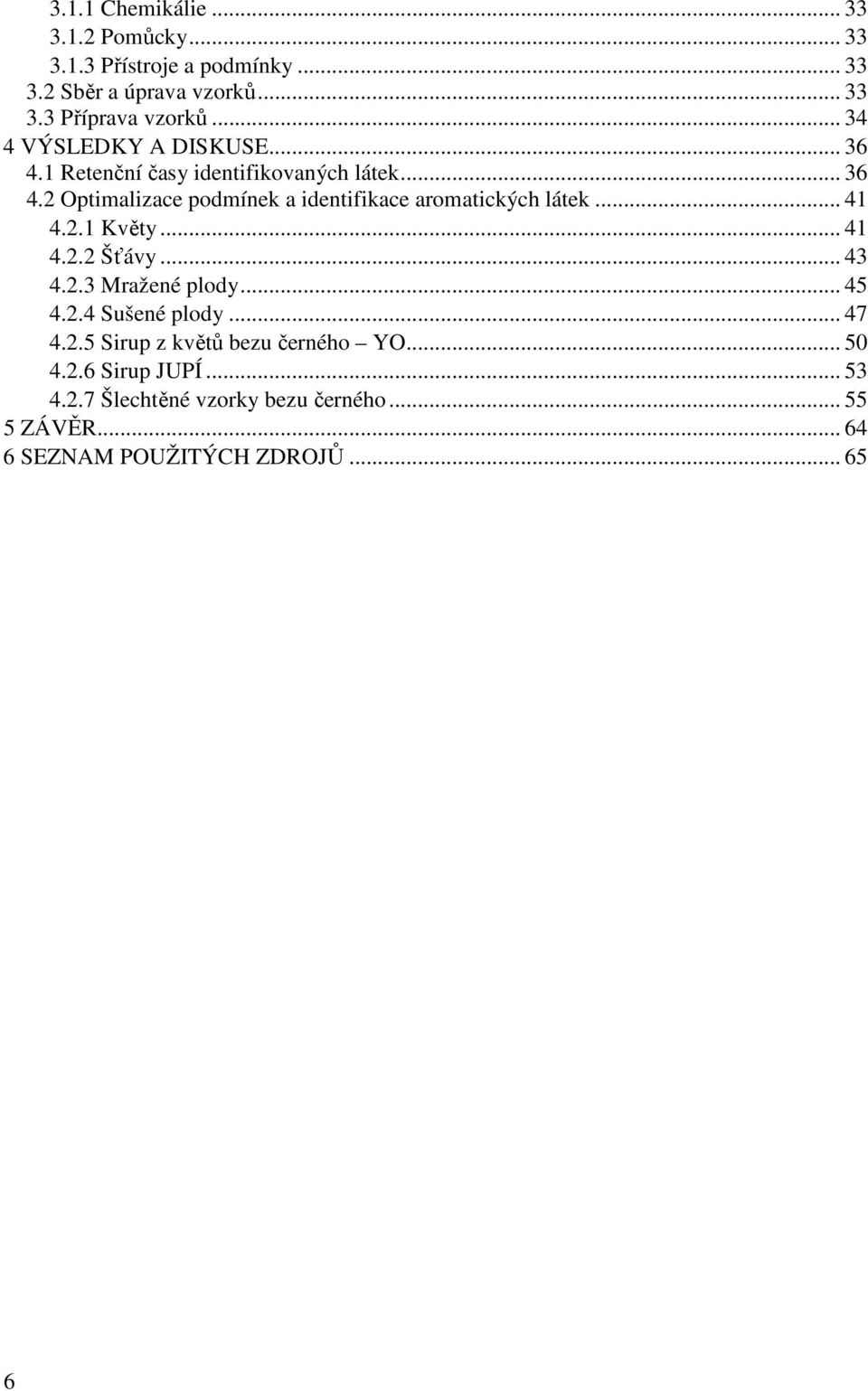 .. 41 4.2.1 Květy... 41 4.2.2 Šťávy... 43 4.2.3 Mražené plody... 45 4.2.4 Sušené plody... 47 4.2.5 Sirup z květů bezu černého YO.