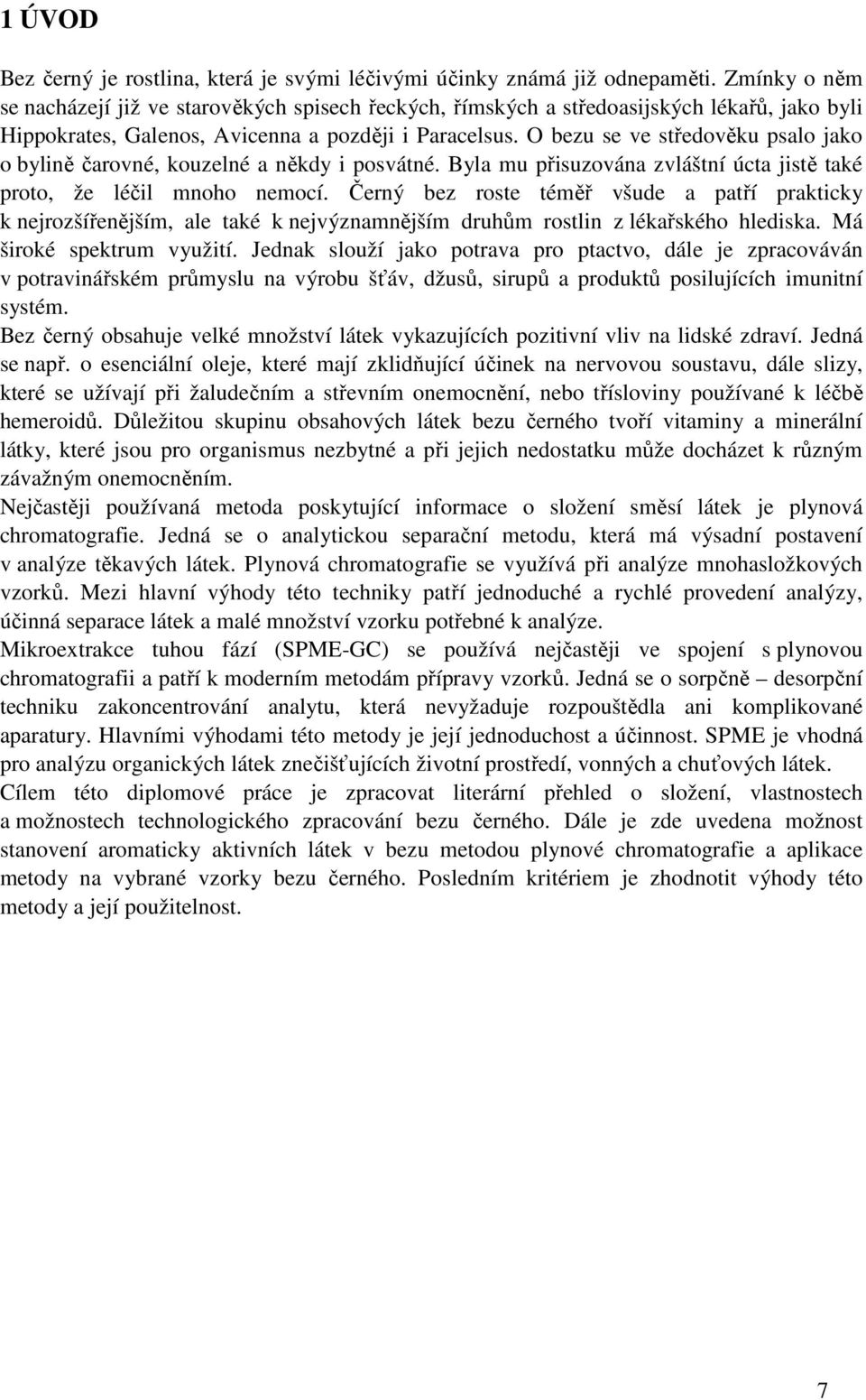 O bezu se ve středověku psalo jako o bylině čarovné, kouzelné a někdy i posvátné. Byla mu přisuzována zvláštní úcta jistě také proto, že léčil mnoho nemocí.