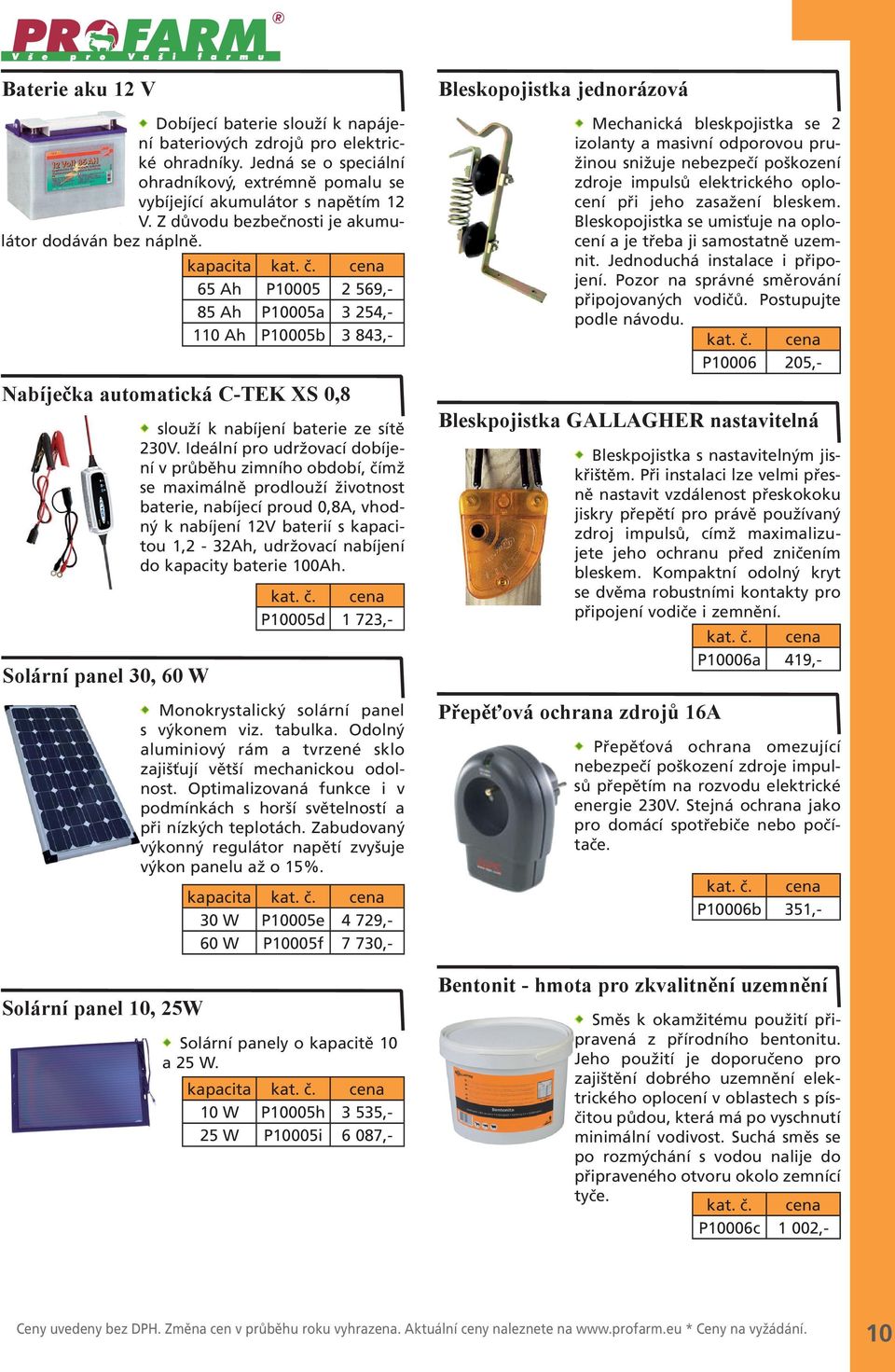 kapacita 65 Ah P10005 2 569,- 85 Ah P10005a 3 254,- 110 Ah P10005b 3 843,- Nabíječka automatická C-TEK XS 0,8 Solární panel 30, 60 W Solární panel 10, 25W slouží k nabíjení baterie ze sítě 230V.