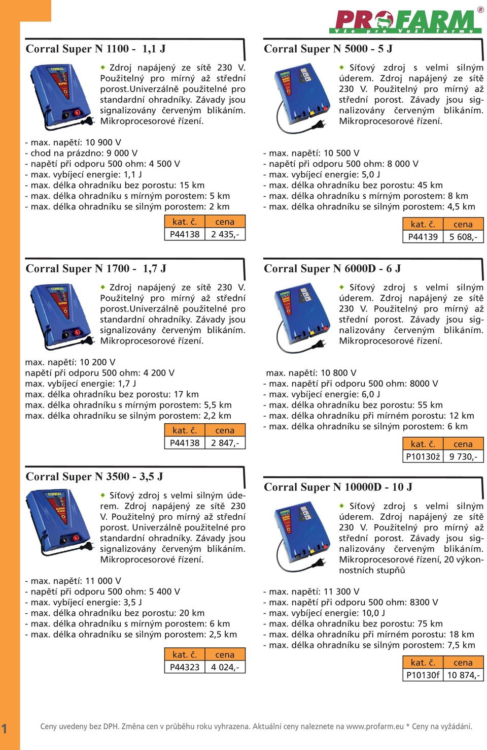 délka ohradníku s mírným porostem: 5 km - max. délka ohradníku se silným porostem: 2 km P44138 2 435,- Corral Super N 5000-5 J Síťový zdroj s velmi silným úderem. Zdroj napájený ze sítě 230 V.