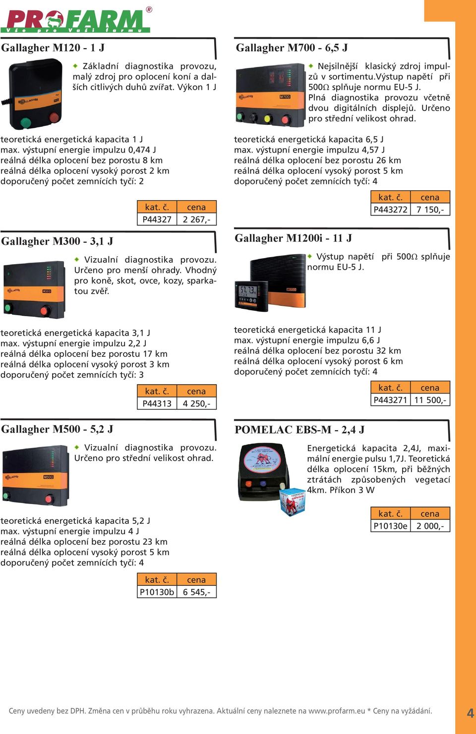 diagnostika provozu. Určeno pro menší ohrady. Vhodný pro koně, skot, ovce, kozy, sparkatou zvěř. Gallagher M700-6,5 J Nejsilnější klasický zdroj impulzů v sortimentu.