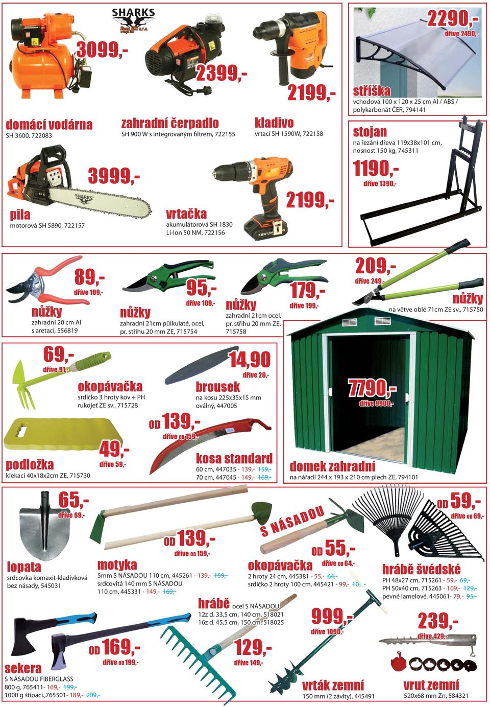 dříve 2490,- nůžky zahradní 20 cm Al s aretací, 556819 69,- dříve 91,- lopata srdcovka komaxit-kladívková bez násady, 545031 kosa standard 60 cm, 447035-139,- 159,- 70 cm, 447045-149,- 169,- 89,-