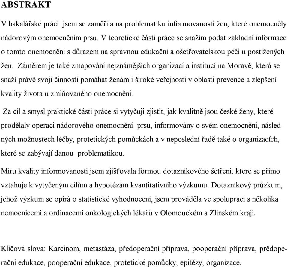 Záměrem je také zmapování nejznámějších organizací a institucí na Moravě, která se snaží právě svojí činností pomáhat ženám i široké veřejnosti v oblasti prevence a zlepšení kvality života u