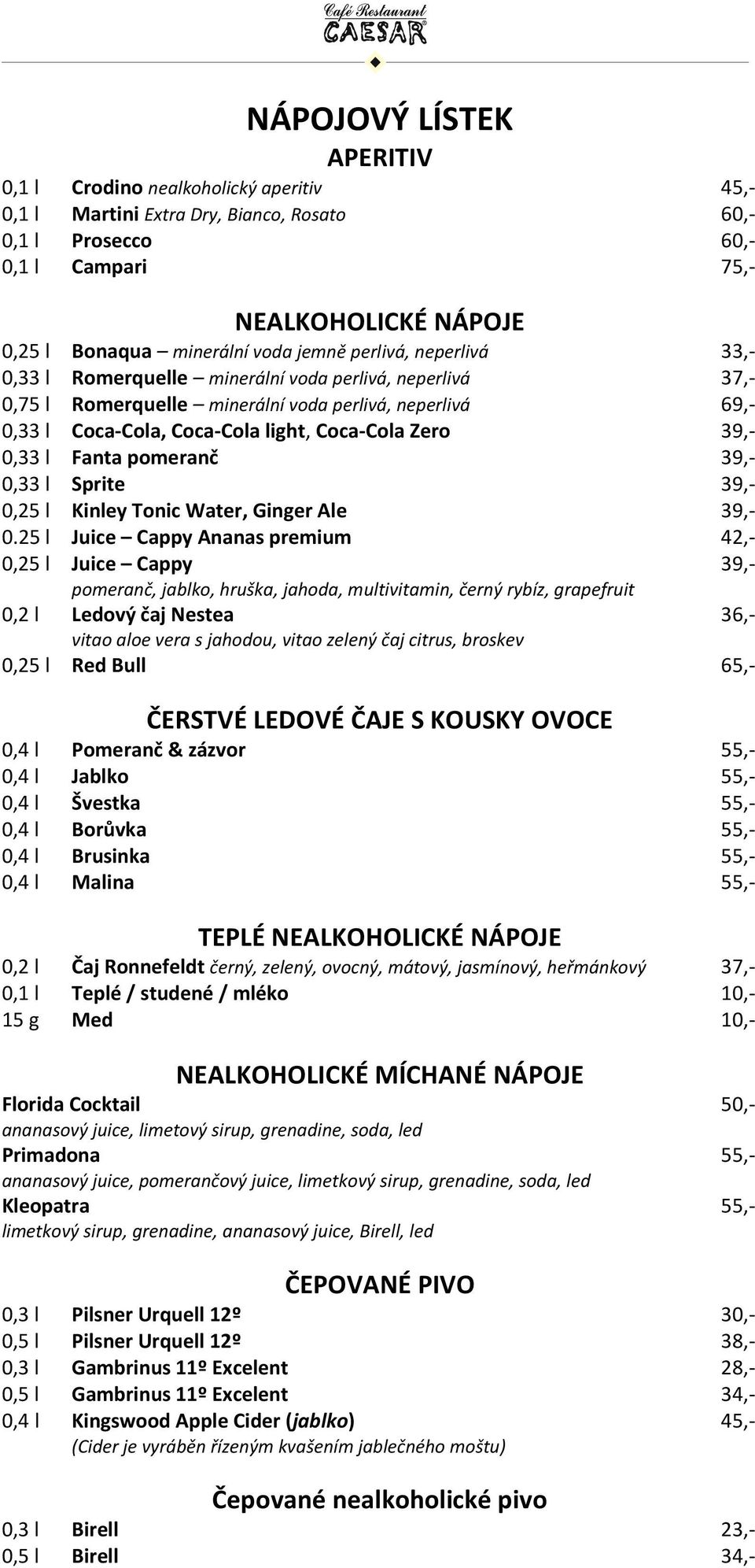 Zero 39,- 0,33 l Fanta pomeranč 39,- 0,33 l Sprite 39,- 0,25 l Kinley Tonic Water, Ginger Ale 39,- 0.