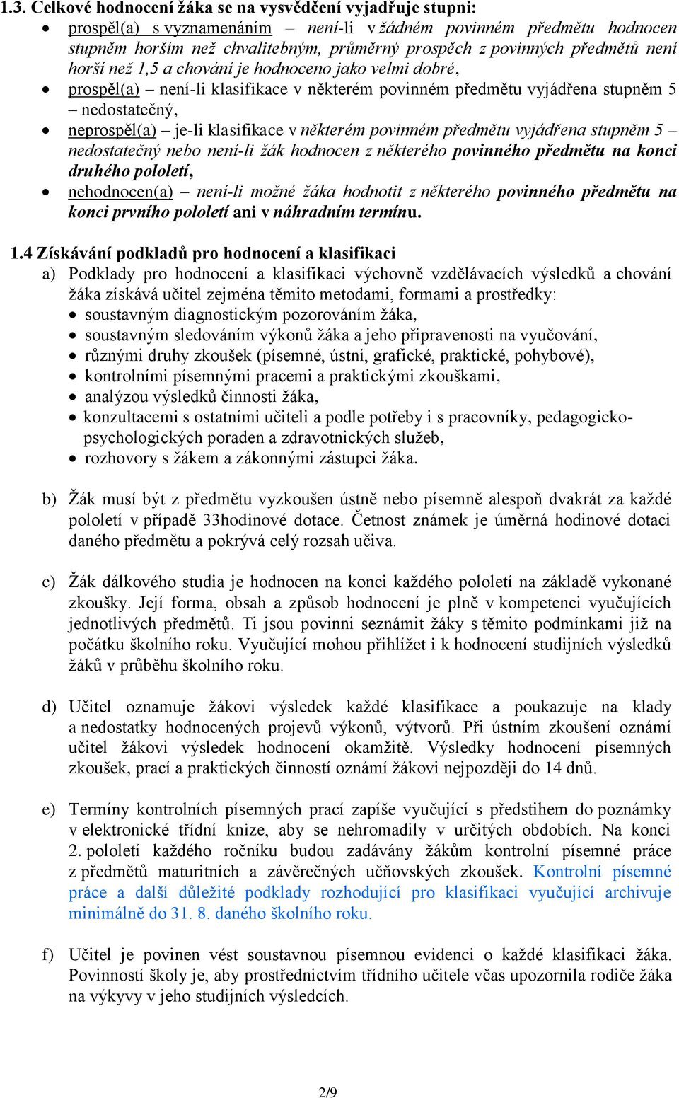 některém povinném předmětu vyjádřena stupněm 5 nedostatečný nebo není-li žák hodnocen z některého povinného předmětu na konci druhého pololetí, nehodnocen(a) není-li možné žáka hodnotit z některého