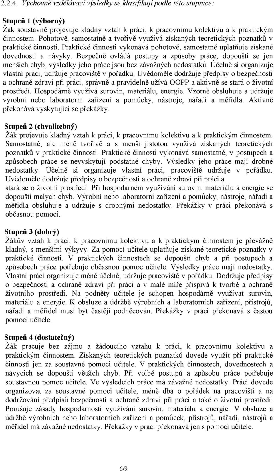 Bezpečně ovládá postupy a způsoby práce, dopouští se jen menších chyb, výsledky jeho práce jsou bez závažných nedostatků. Účelně si organizuje vlastní práci, udržuje pracoviště v pořádku.