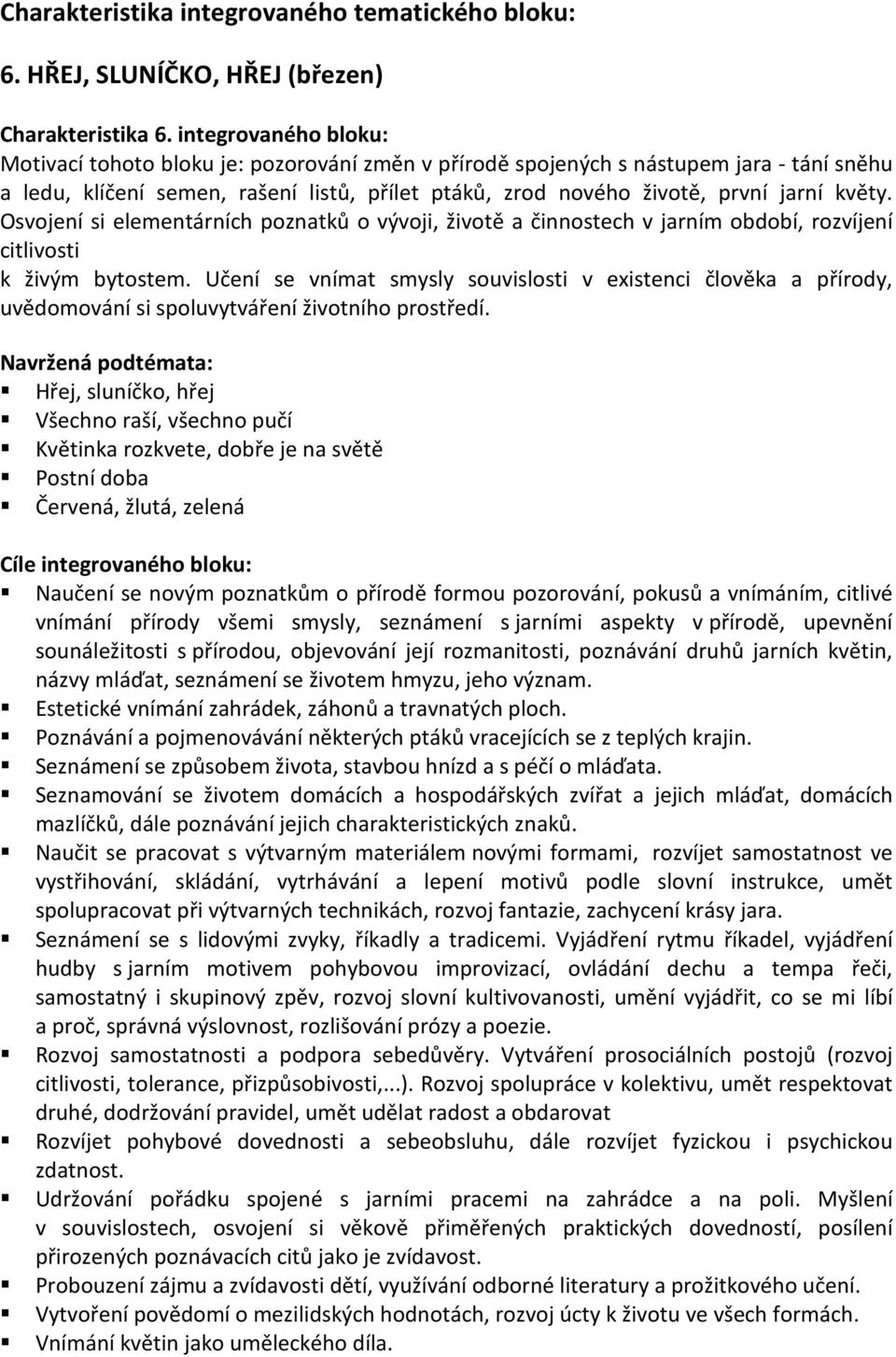 květy. Osvojení si elementárních poznatků o vývoji, životě a činnostech v jarním období, rozvíjení citlivosti k živým bytostem.