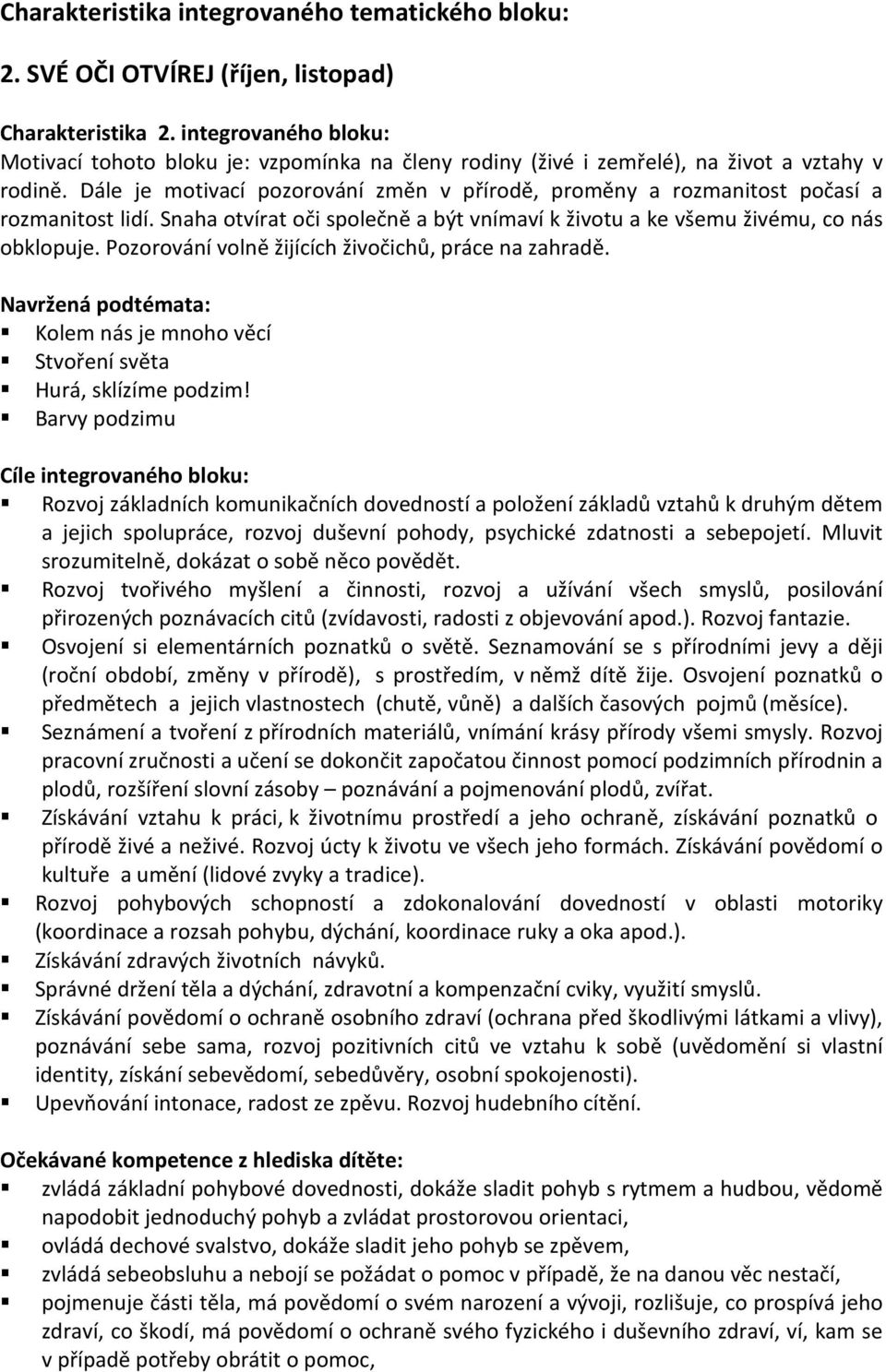 Dále je motivací pozorování změn v přírodě, proměny a rozmanitost počasí a rozmanitost lidí. Snaha otvírat oči společně a být vnímaví k životu a ke všemu živému, co nás obklopuje.