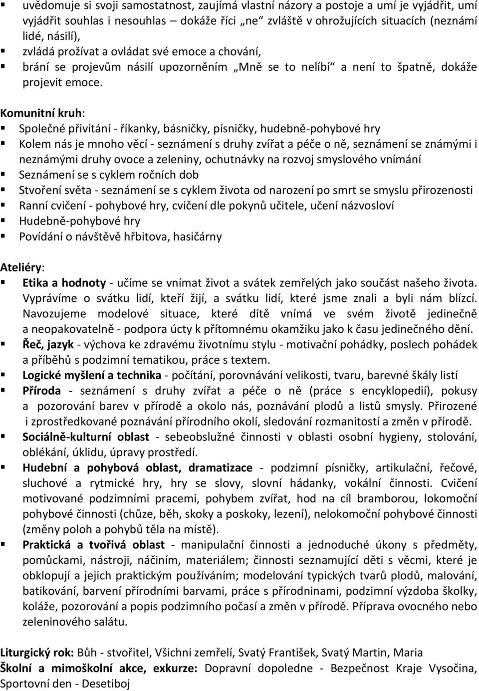 Komunitní kruh: Společné přivítání - říkanky, básničky, písničky, hudebně-pohybové hry Kolem nás je mnoho věcí - seznámení s druhy zvířat a péče o ně, seznámení se známými i neznámými druhy ovoce a