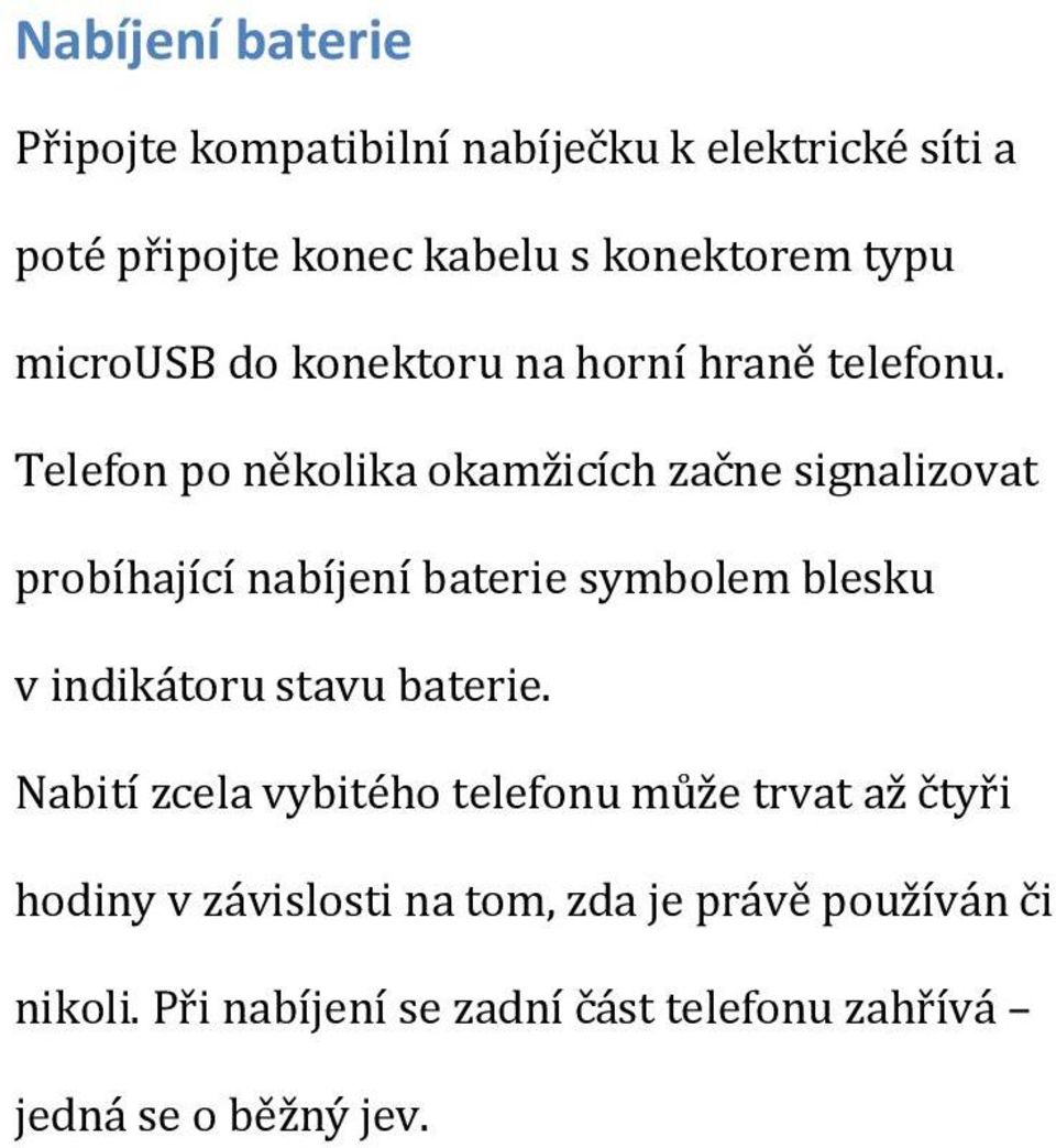 Telefon po několika okamžicích začne signalizovat probíhající nabíjení baterie symbolem blesku v indikátoru stavu