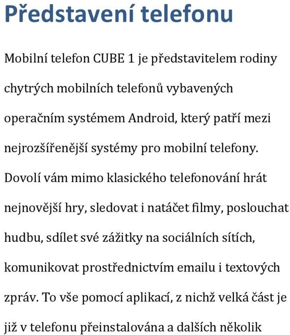 Dovolí vám mimo klasického telefonování hrát nejnovější hry, sledovat i natáčet filmy, poslouchat hudbu, sdílet své