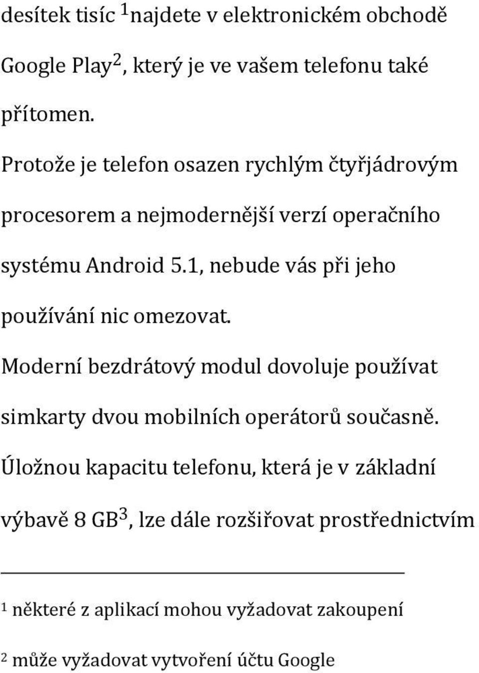 1, nebude vás při jeho používání nic omezovat. Moderní bezdrátový modul dovoluje používat simkarty dvou mobilních operátorů současně.