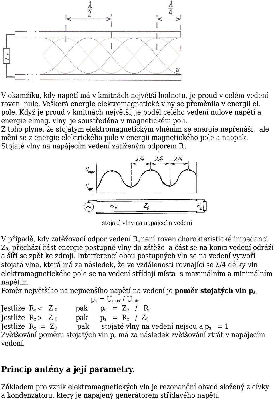 Z toho plyne, že stojatým elektromagnetickým vlněním se energie nepřenáší, ale mění se z energie elektrického pole v energii magnetického pole a naopak.