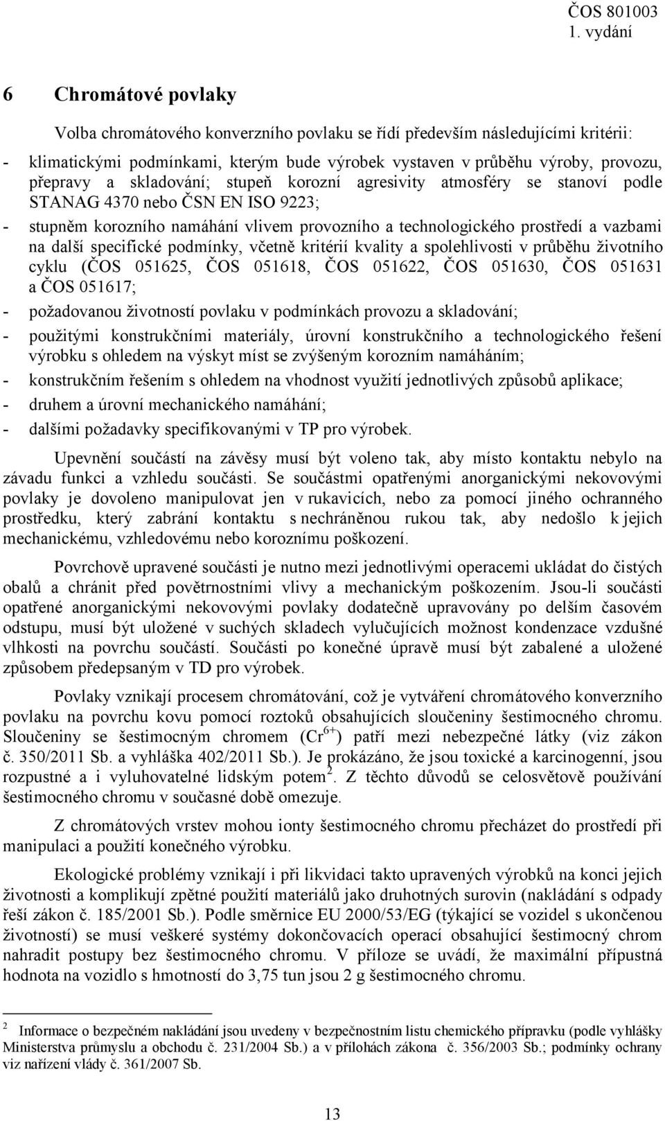 specifické podmínky, včetně kritérií kvality a spolehlivosti v průběhu životního cyklu (ČOS 051625, ČOS 051618, ČOS 051622, ČOS 051630, ČOS 051631 a ČOS 051617; - požadovanou životností povlaku v