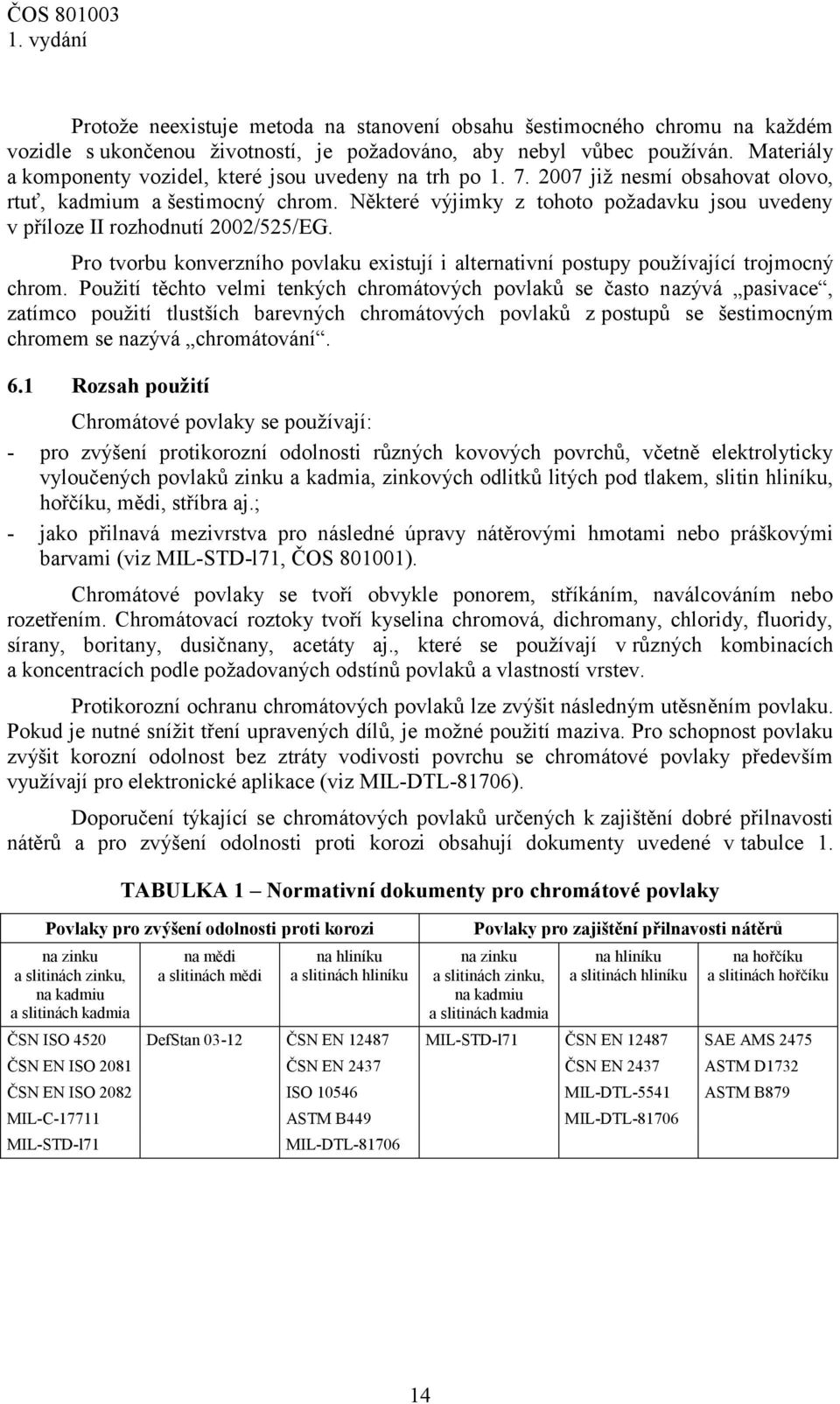 Některé výjimky z tohoto požadavku jsou uvedeny v příloze II rozhodnutí 2002/525/EG. Pro tvorbu konverzního povlaku existují i alternativní postupy používající trojmocný chrom.