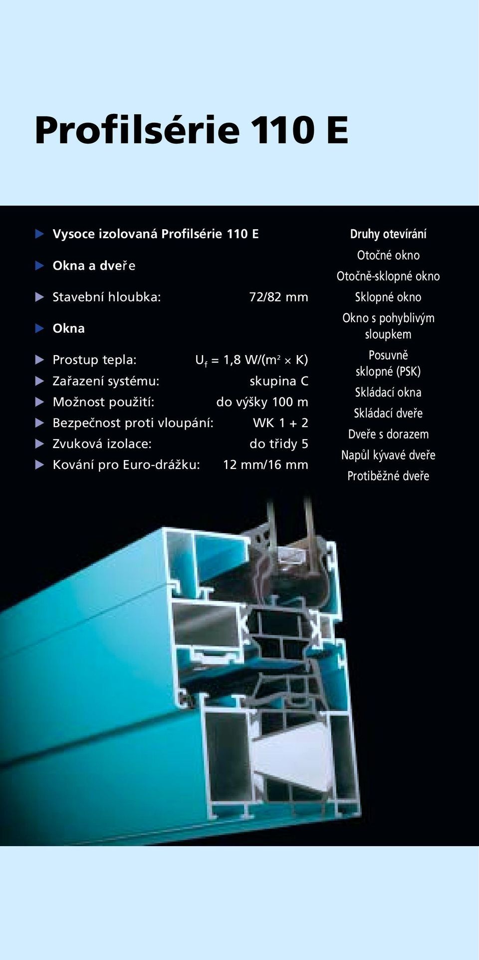 třidy 5 Kování pro Euro-drážku: 12 mm/16 mm Druhy otevírání Otočné okno Otočně-sklopné okno Sklopné okno Okno s