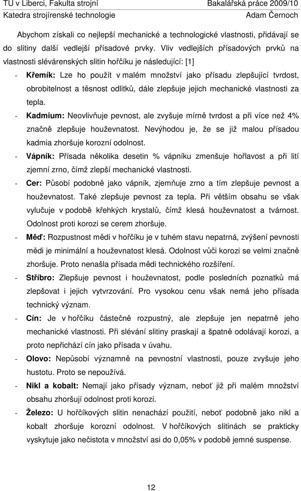 odlitků, dále zlepšuje jejich mechanické vlastnosti za tepla. - Kadmium: Neovlivňuje pevnost, ale zvyšuje mírně tvrdost a při více než 4% značně zlepšuje houževnatost.