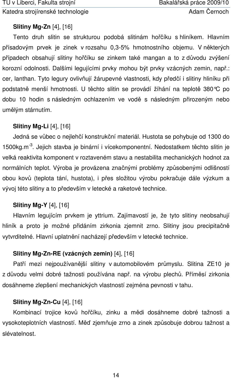 Tyto legury ovlivňují žárupevné vlastnosti, kdy předčí i slitiny hliníku při podstatně menší hmotnosti.