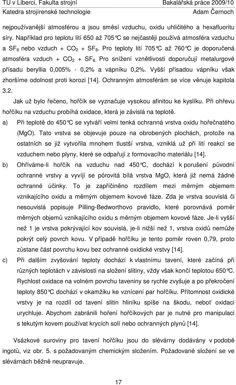Vyšší přísadou vápníku však zhoršíme odolnost proti korozi [14]. Ochranným atmosférám se více věnuje kapitola 3.2. Jak už bylo řečeno, hořčík se vyznačuje vysokou afinitou ke kyslíku.