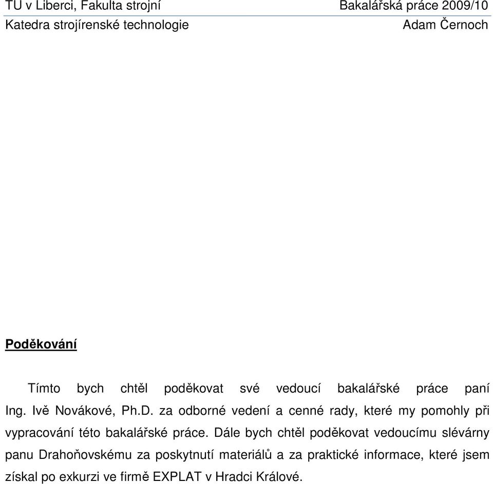 za odborné vedení a cenné rady, které my pomohly při vypracování této bakalářské práce.