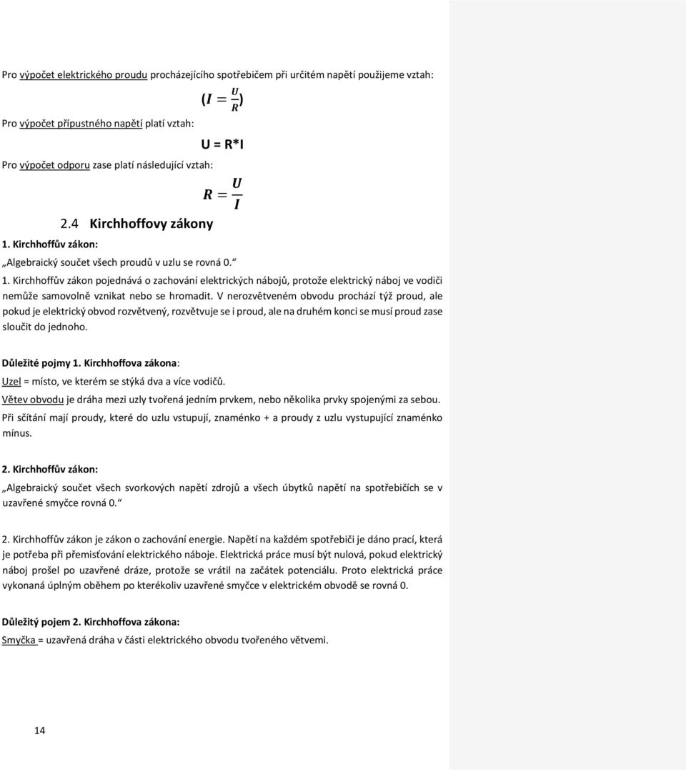 V nerozvětveném obvodu prochází týž proud, ale pokud je elektrický obvod rozvětvený, rozvětvuje se i proud, ale na druhém konci se musí proud zase sloučit do jednoho. Důležité pojmy 1.