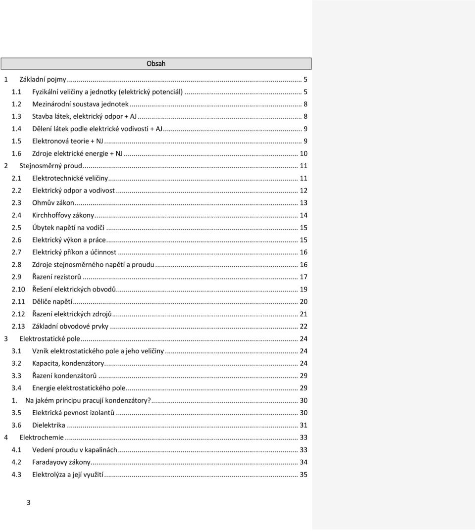 .. 13 2.4 Kirchhoffovy zákony... 14 2.5 Úbytek napětí na vodiči... 15 2.6 Elektrický výkon a práce... 15 2.7 Elektrický příkon a účinnost... 16 2.8 Zdroje stejnosměrného napětí a proudu... 16 2.9 Řazení rezistorů.