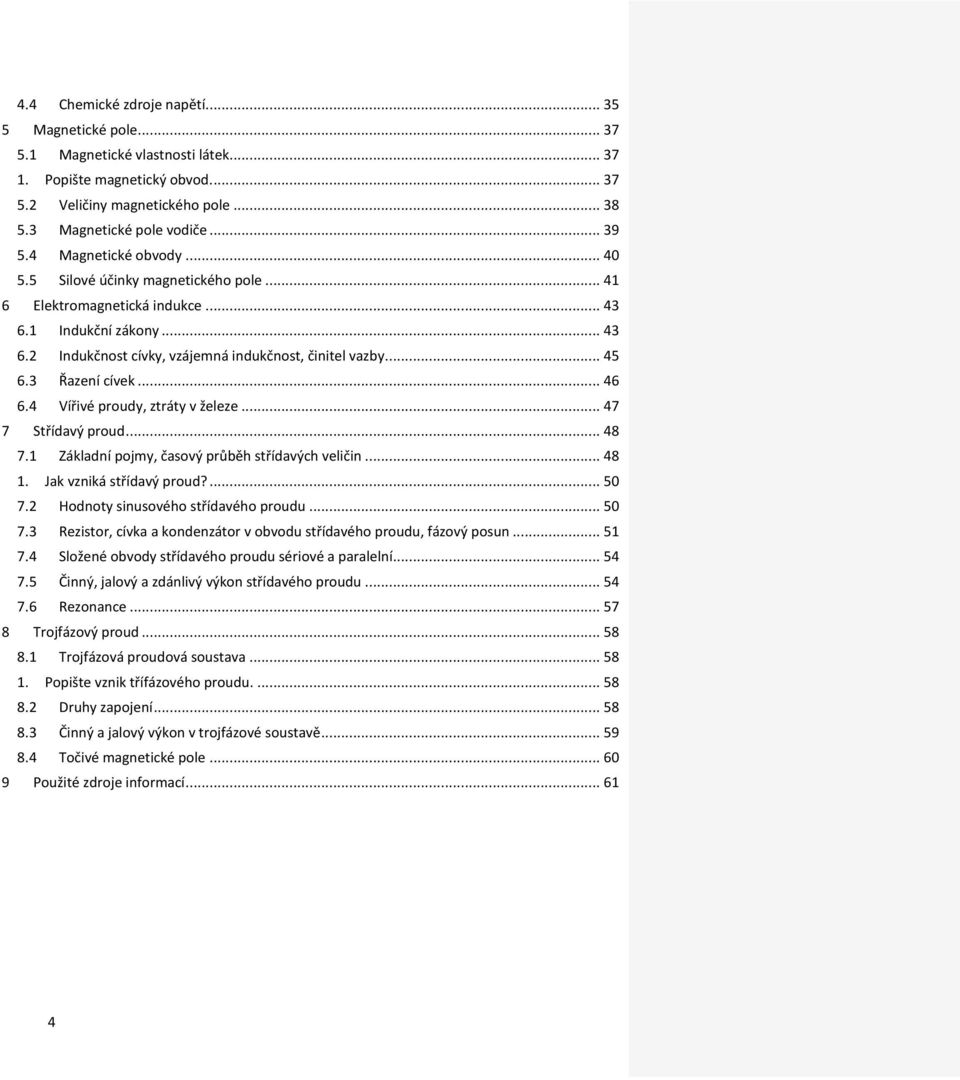 3 Řazení cívek... 46 6.4 Vířivé proudy, ztráty v železe... 47 7 Střídavý proud... 48 7.1 Základní pojmy, časový průběh střídavých veličin... 48 1. Jak vzniká střídavý proud?... 50 7.
